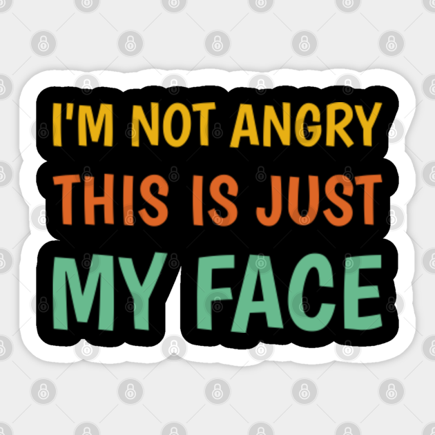 I'm Not Angry This Is Just My Face Funny Funny Quote Sticker